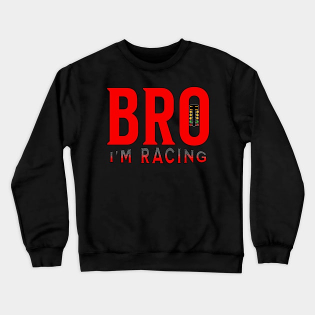 Bro I'm Racing Funny Drag Racing Crewneck Sweatshirt by Carantined Chao$